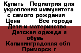 Купить : Педиатрия-для укрепления иммунитета(с самого рождения) › Цена ­ 100 - Все города Дети и материнство » Детская одежда и обувь   . Калининградская обл.,Приморск г.